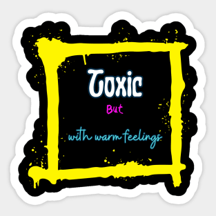 Toxic with warm feelings Sticker